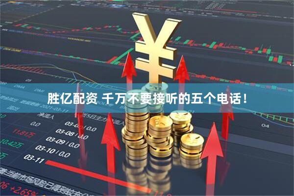 胜亿配资 千万不要接听的五个电话！